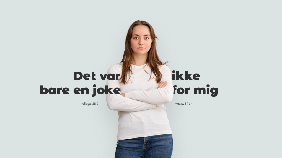 Kvinde med hvid T-shirt og blå jeans med tekst i venstre side: "Det var bare en joke, kollega 38 og tekst i højre side "ikke for mig", ansat 17 år